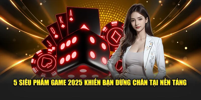 5 siêu phẩm game 2025 khiến bạn dừng chân tại nền tảng