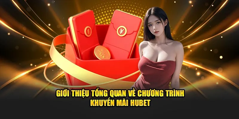 Giới thiệu tổng quan về chương trình khuyến mãi Hubet