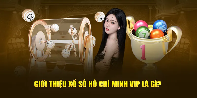 Giới thiệu đôi nét xổ số Hồ Chí Minh VIP là gì?