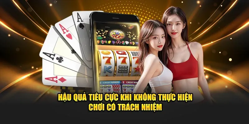 Hậu quả tiêu cực khi không thực hiện chơi có trách nhiệm