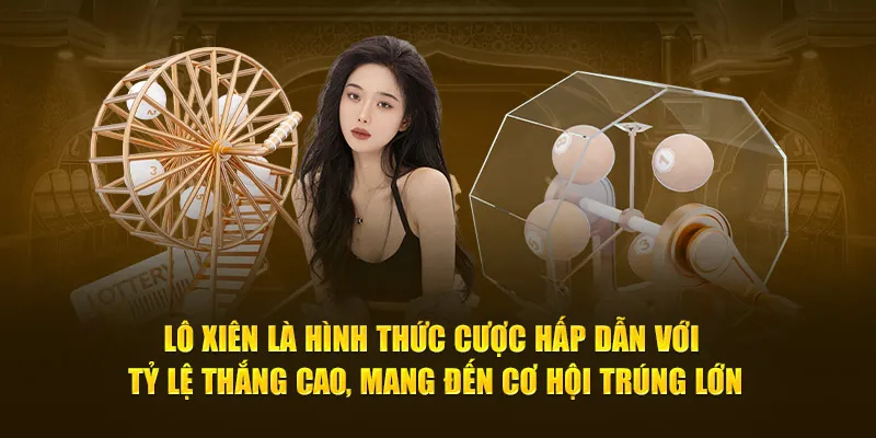 Lô xiên là hình thức cược hấp dẫn với tỷ lệ thắng cao, mang đến cơ hội trúng lớn