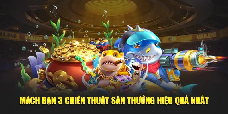 Mách bạn 3 chiến thuật săn thưởng hiệu quả nhất