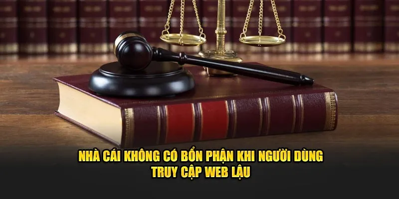 Nhà cái không có bổn phận khi người dùng truy cập web lậu