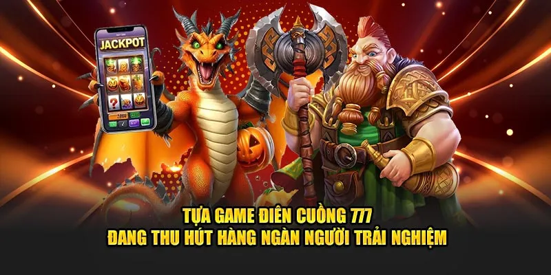 Tựa game điên cuồng 777 đang thu hút hàng ngàn người trải nghiệm